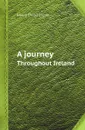 A journey. Throughout Ireland - Henry David Inglis