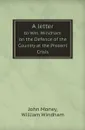 A letter. to Wm. Windham on the Defence of the Country at the Present Crisis - John Money, William Windham