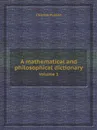 A mathematical and philosophical dictionary. Volume 1 - Charles Hutton