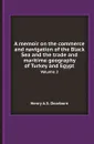 A memoir on the commerce and navigation of the Black Sea and the trade and maritime geography of Turkey and Egypt. Volume 2 - Henry A.S. Dearborn