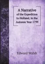 A Narrative. of the Expedition to Holland, in the Autumn Year 1799 - Edward Walsh