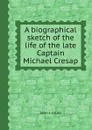 A biographical sketch of the life of the late Captain Michael Cresap - John J. Jacob