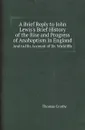 A Brief Reply to John Lewis.s Brief History of the Rise and Progress of Anabaptism in England. And to His Account of Dr. Wickliffe - Thomas Crosby