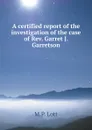 A certified report of the investigation of the case of Rev. Garret J. Garretson - M.P. Lott