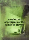 A collection of pedigrees of the family of Travers - Samuel S. Travers, H.J. Side