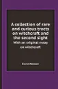 A collection of rare and curious tracts on witchcraft and the second sight. With an original essay on witchcraft - David Webster