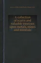 A collection of scarce and valuable treatises upon metals, mines and minerals - Alvaro A. Barba, Gabriel Plattes, Thomas Green