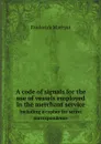 A code of signals for the use of vessels employed in the merchant service. Including a cypher for secret correspondence - Frederick Marryat