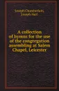 A collection of hymns for the use of the congregation assembling at Salem Chapel, Leicester - Joseph Chamberlain, Joseph Hart