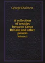 A collection of treaties between Great Britain and other powers. Volume 1 - George Chalmers