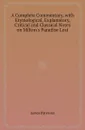 A Complete Commentary, with Etymological, Explanatory, Critical and Classical Notes on Milton.s Paradise Lost - James Paterson