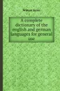 A complete dictionary of the english and german languages for general use - William James