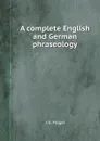 A complete English and German phraseology - J. G. Flügel