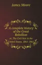 A complete history of the Great Rebellion. or, The Civil War in the United States, 1861-1865 - James Moore