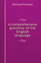 A comprehensive grammar of the English language - William Pinnock