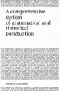 A comprehensive system of grammatical and rhetorical punctuation - Willshire Butterfield