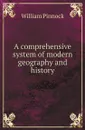 A comprehensive system of modern geography and history - William Pinnock