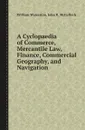 A Cyclopaedia of Commerce, Mercantile Law, Finance, Commercial Geography, and Navigation - William Waterston, John R. McCulloch