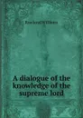 A dialogue of the knowledge of the supreme lord - Rowland Williams