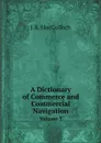 A Dictionary of Commerce and Commercial Navigation. Volume 3 - J. R. MacCulloch