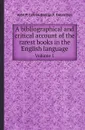 A bibliographical and critical account of the rarest books in the English language. Volume 1 - John P. Collier, George F. Collection