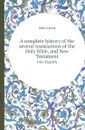 A complete history of the several translations of the Holy Bible, and New Testament. Into English - John Lewis