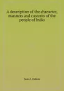 A description of the character, manners and customs of the people of India - Jean A. Dubois, G.U. Pope