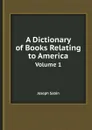 A Dictionary of Books Relating to America. Volume 1 - Joseph Sabin
