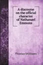 A discourse on the official character of Nathanael Emmons - Thomas Williams