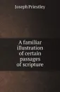 A familiar illustration of certain passages of scripture - Joseph Priestley