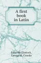 A first book in Latin - John McClintock, George R. Crooks