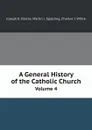 A General History of the Catholic Church. Volume 4 - Joseph E. Darras, Martin J. Spalding, Charles I. White