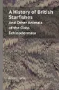 A History of British Starfishes. And Other Animals of the Class Echinodermata - Edward Forbes