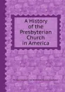 A History of the Presbyterian Church in America - Richard Webster, C. van Rensselaer, William Blackwood