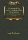 A history of the progress of calculus of variations. During the nineteenth century - Isaac Todhunter