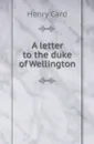 A letter to the duke of Wellington - Henry Card