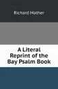 A Literal Reprint of the Bay Psalm Book - Richard Mather