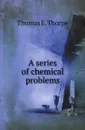 A series of chemical problems - Thomas E. Thorpe