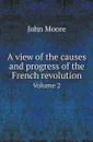 A view of the causes and progress of the French revolution. Volume 2 - John Moore