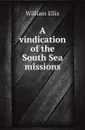 A vindication of the South Sea missions - William Ellis
