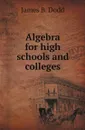 Algebra for high schools and colleges - James B. Dodd