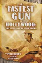 The Fastest Gun in Hollywood. The Life Story of Peter Brown - Peter Brown