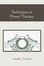 Techniques in Prayer Therapy - Joseph Murphy