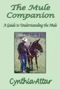 The Mule Companion. A Guide to Understanding the Mule - Cynthia Attar