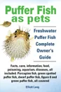 Puffer Fish as Pets. Freshwater Puffer Fish Facts, Care, Information, Food, Poisoning, Aquarium, Diseases, All Included. the Must Have Guide for All P - Elliott Lang