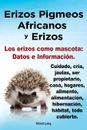 Erizos Pigmeos Africanos y Erizos. Los Erizos Como Mascota. Datos E Informacion.Cuidado, Cria, Jaulas, Ser Propietario, Casa, Hogares, Alimento, Alime - Elliott Lang