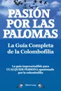 Pasion Por Las Palomas. La Guia Completa de La Colombofilia/ La Guia Imprescindible Para Cualquier Persona Apasionada Por La Colombofilia. - Elliott Lang