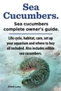 Sea Cucumbers. Seacucumbers complete owner.s guide. Life cycle, habitat, care, set up your aquarium and where to buy all included. Also includes edible sea cucumbers. - Elliott Lang