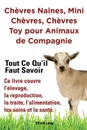 Chevres naines, mini chevres, chevres toy pour animaux de compagnie. Tout ce qu.il faut savoir. Ce livre couvre l.elevage, la reproduction, la traite, l.alimentation, les soins et la sante. - Elliott Lang