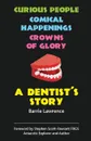 A Dentist.s Story - Curious People, Comical Happenings, Crowns of Glory - Barrie Lawrence